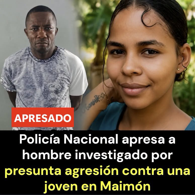 Policía Nacional apresa a hombre investigado por presunta agres!ón contra una joven en Maimón